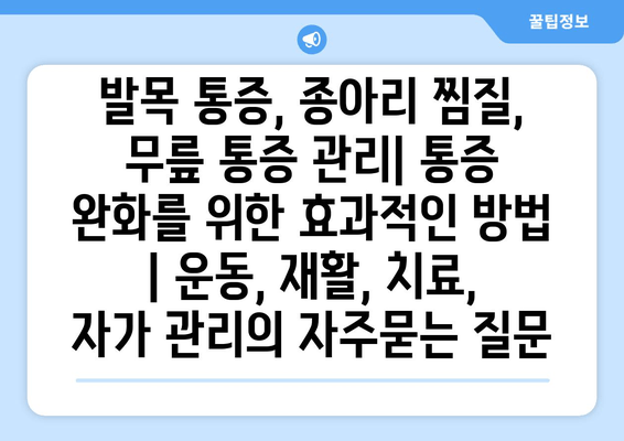 발목 통증, 종아리 찜질, 무릎 통증 관리| 통증 완화를 위한 효과적인 방법 | 운동, 재활, 치료, 자가 관리