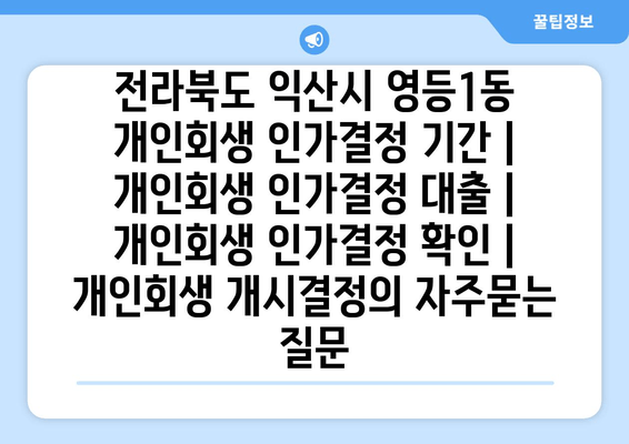 전라북도 익산시 영등1동 개인회생 인가결정 기간 | 개인회생 인가결정 대출 | 개인회생 인가결정 확인 | 개인회생 개시결정