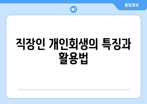 직장인 개인회생의 특징과 활용법