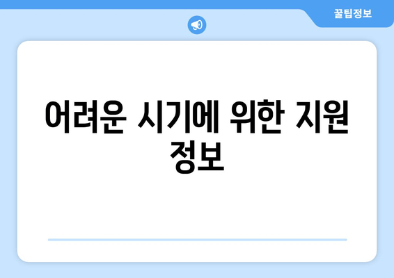 어려운 시기에 위한 지원 정보