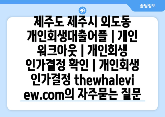 제주도 제주시 외도동 개인회생대출어플 | 개인 워크아웃 | 개인회생 인가결정 확인 | 개인회생 인가결정 thewhaleview.com