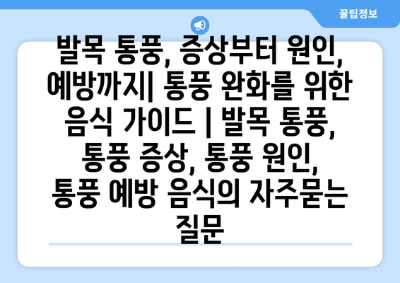 발목 통풍, 증상부터 원인, 예방까지| 통풍 완화를 위한 음식 가이드 | 발목 통풍, 통풍 증상, 통풍 원인, 통풍 예방 음식