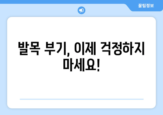 발목 부기, 이제 걱정하지 마세요! | 발목 부기 치료 팁 & 대처 방법, 원인, 예방법 완벽 가이드