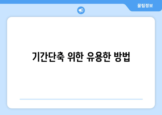 기간단축 위한 유용한 방법