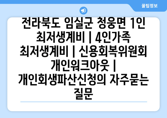 전라북도 임실군 청웅면 1인 최저생계비 | 4인가족 최저생계비 | 신용회복위원회 개인워크아웃 | 개인회생파산신청