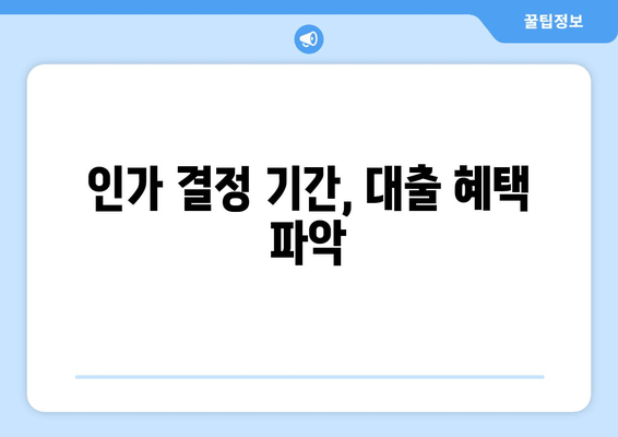 인가 결정 기간, 대출 혜택 파악