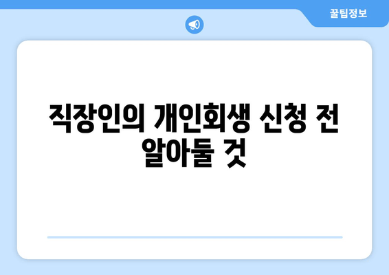 직장인의 개인회생 신청 전 알아둘 것