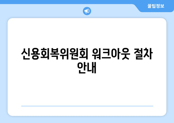 신용회복위원회 워크아웃 절차 안내