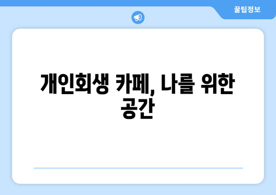 개인회생 카페, 나를 위한 공간