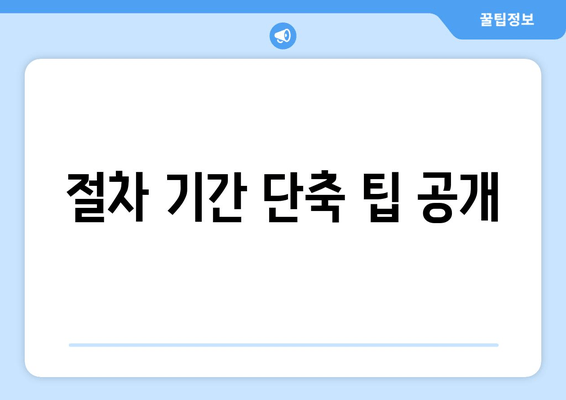 절차 기간 단축 팁 공개