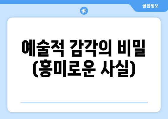 예술적 감각의 비밀 (흥미로운 사실)