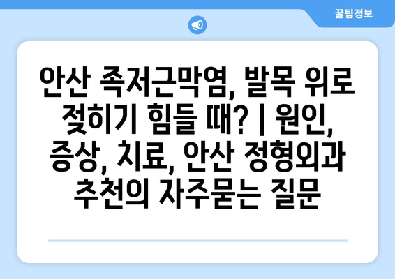 안산 족저근막염, 발목 위로 젖히기 힘들 때? | 원인, 증상, 치료, 안산 정형외과 추천