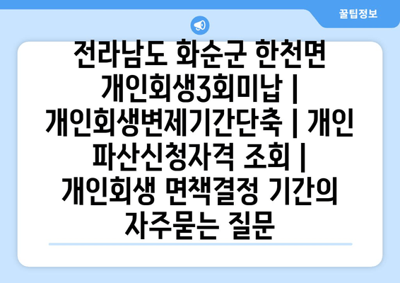 전라남도 화순군 한천면 개인회생3회미납 | 개인회생변제기간단축 | 개인 파산신청자격 조회 | 개인회생 면책결정 기간