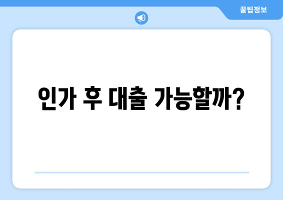 인가 후 대출 가능할까?