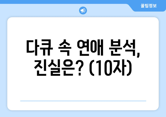 다큐 속 연애 분석, 진실은? (10자)