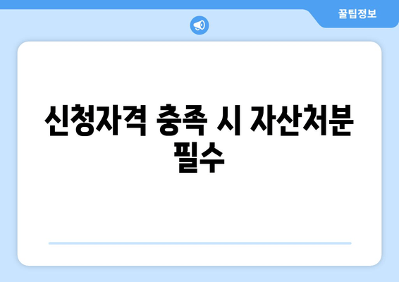 신청자격 충족 시 자산처분 필수