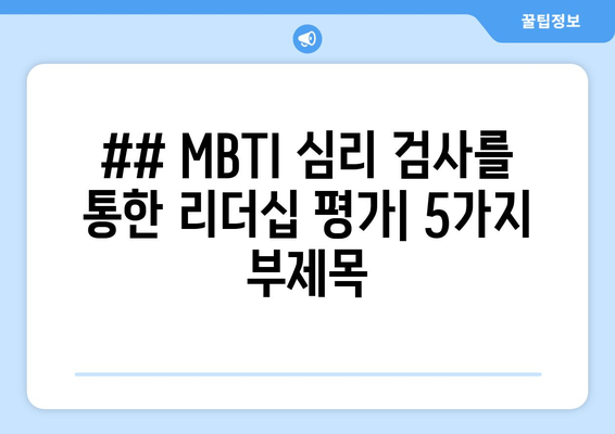 ## MBTI 심리 검사를 통한 리더십 평가| 5가지 부제목