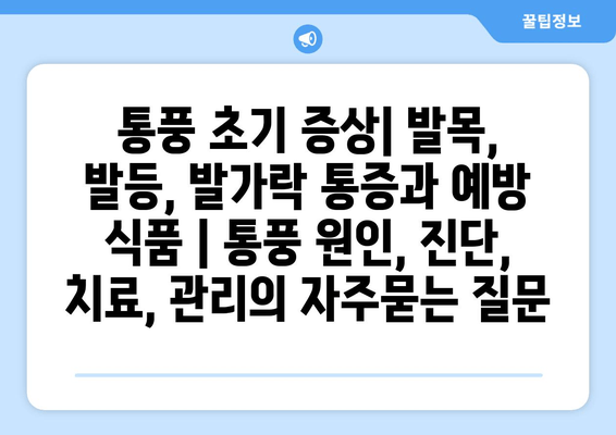 통풍 초기 증상| 발목, 발등, 발가락 통증과 예방 식품 | 통풍 원인, 진단, 치료, 관리