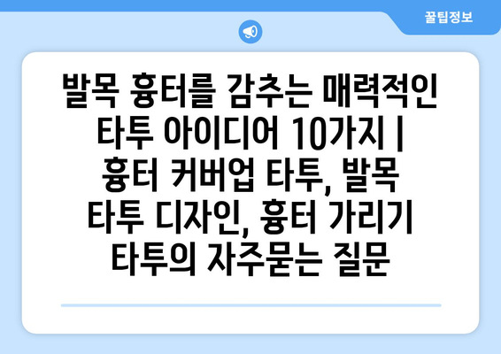 발목 흉터를 감추는 매력적인 타투 아이디어 10가지 | 흉터 커버업 타투, 발목 타투 디자인, 흉터 가리기 타투