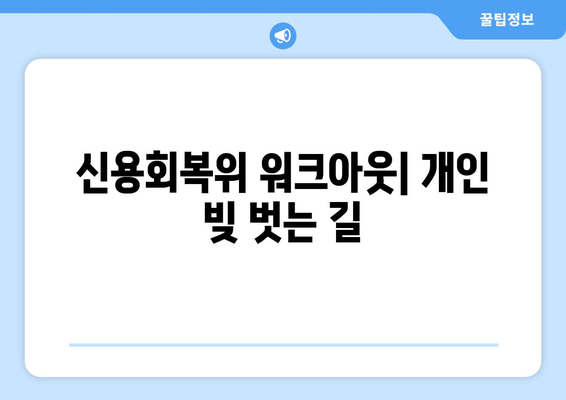 신용회복위 워크아웃| 개인 빚 벗는 길