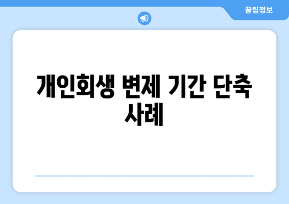 개인회생 변제 기간 단축 사례