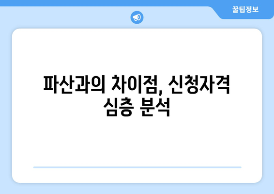 파산과의 차이점, 신청자격 심층 분석