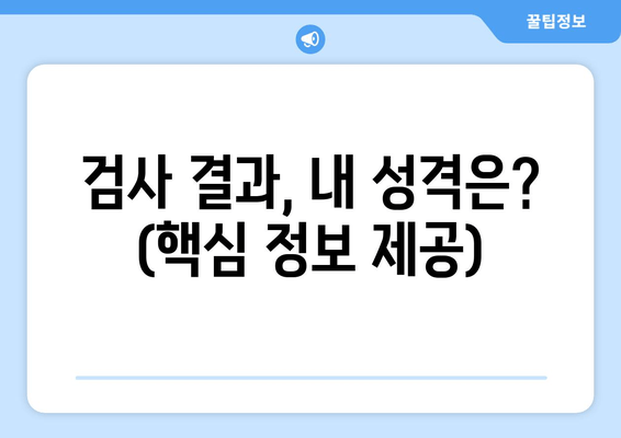 검사 결과, 내 성격은? (핵심 정보 제공)