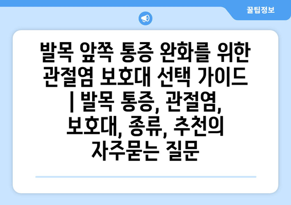 발목 앞쪽 통증 완화를 위한 관절염 보호대 선택 가이드 | 발목 통증, 관절염, 보호대, 종류, 추천