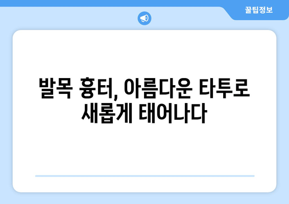 발목 흉터를 감추는 매력적인 타투 아이디어 10가지 | 흉터 커버업 타투, 발목 타투 디자인, 흉터 가리기 타투