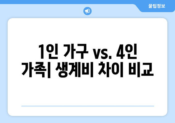 1인 가구 vs. 4인 가족| 생계비 차이 비교