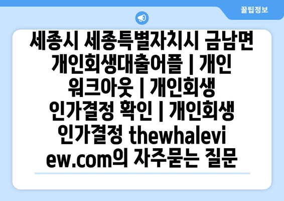 세종시 세종특별자치시 금남면 개인회생대출어플 | 개인 워크아웃 | 개인회생 인가결정 확인 | 개인회생 인가결정 thewhaleview.com