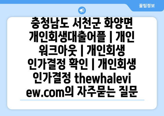 충청남도 서천군 화양면 개인회생대출어플 | 개인 워크아웃 | 개인회생 인가결정 확인 | 개인회생 인가결정 thewhaleview.com