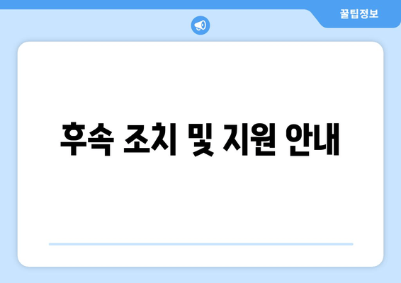 후속 조치 및 지원 안내