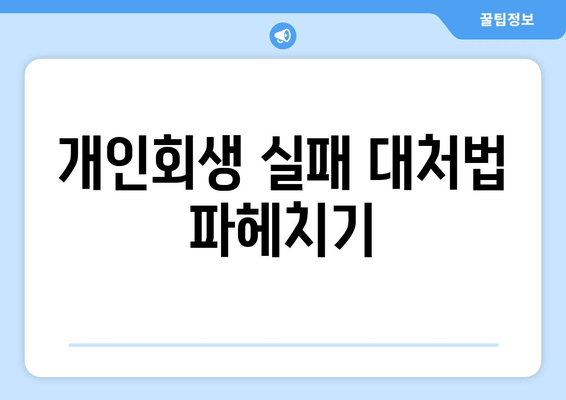 개인회생 실패 대처법 파헤치기