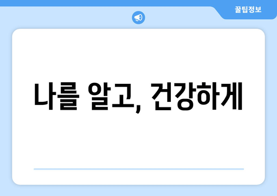 나를 알고, 건강하게