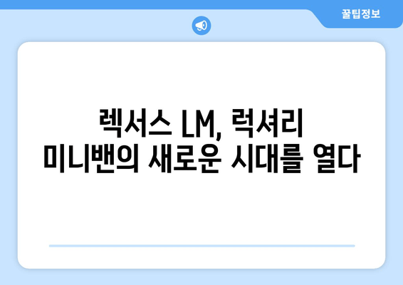 럭셔리 미니밴의 새로운 기준! 토요타 렉서스 LM 출시 | 고급 미니밴, 렉서스 LM, 출시 소식, 특징, 가격