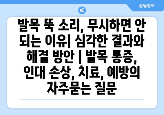 발목 뚝 소리, 무시하면 안 되는 이유| 심각한 결과와 해결 방안 | 발목 통증, 인대 손상, 치료, 예방