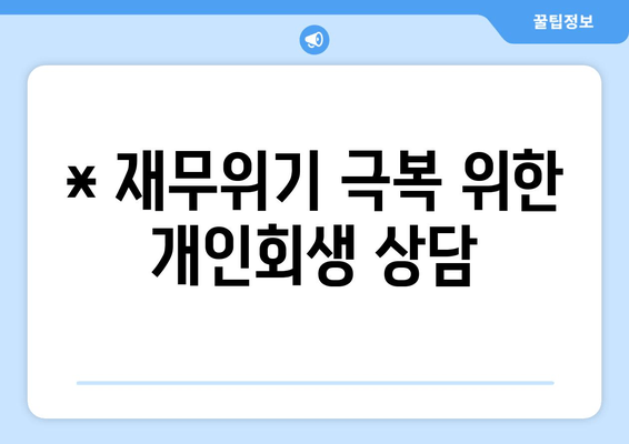 * 재무위기 극복 위한 개인회생 상담