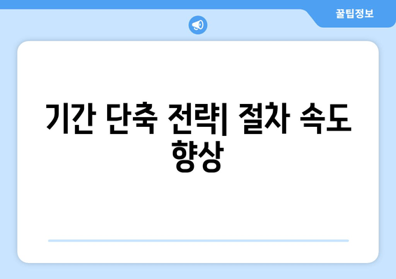 기간 단축 전략| 절차 속도 향상