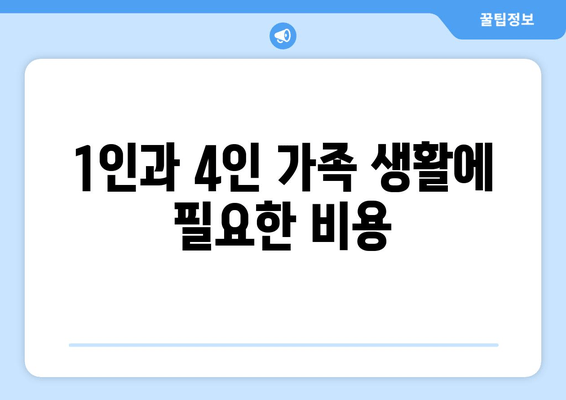 1인과 4인 가족 생활에 필요한 비용