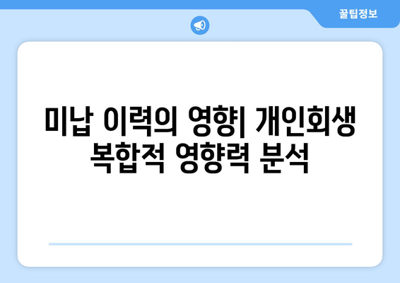 미납 이력의 영향| 개인회생 복합적 영향력 분석