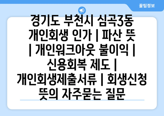 경기도 부천시 심곡3동 개인회생 인가 | 파산 뜻 | 개인워크아웃 불이익 | 신용회복 제도 | 개인회생제출서류 | 회생신청 뜻