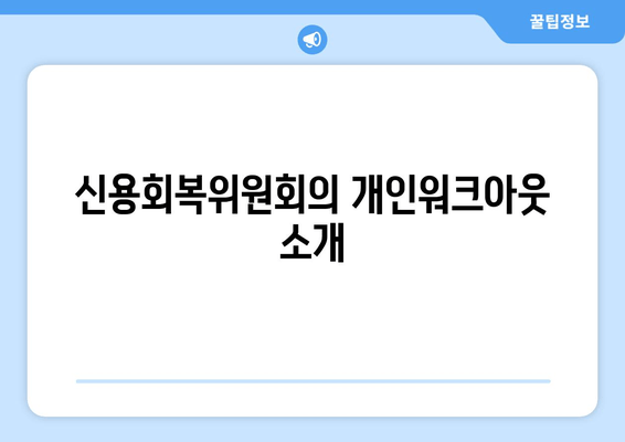 신용회복위원회의 개인워크아웃 소개