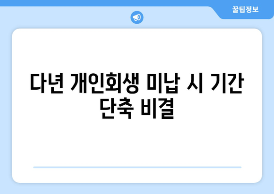 다년 개인회생 미납 시 기간 단축 비결