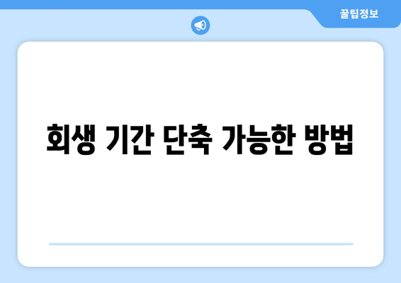 회생 기간 단축 가능한 방법