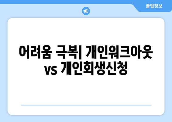 어려움 극복| 개인워크아웃 vs 개인회생신청