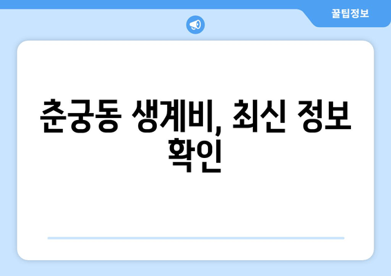 춘궁동 생계비, 최신 정보 확인