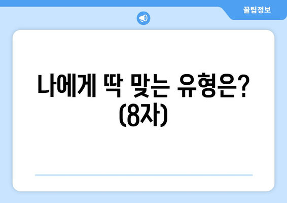 나에게 딱 맞는 유형은? (8자)