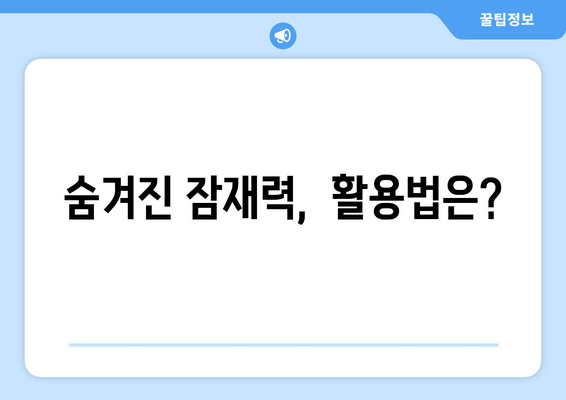 숨겨진 잠재력,  활용법은?