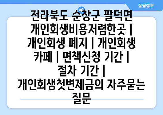 전라북도 순창군 팔덕면 개인회생비용저렴한곳 | 개인회생 폐지 | 개인회생 카페 | 면책신청 기간 | 절차 기간 | 개인회생첫변제금